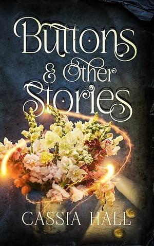 Buttons & Other Stories: Stories of love, hope, and healing by Cassia Hall, Cassia Hall