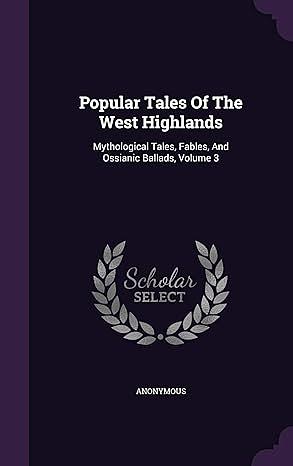 Popular Tales of the West Highlands: Mythological Tales, Fables and Ossianic Ballads, Volume 3 by J.F. Campbell