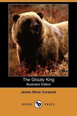 The Grizzly King (Illustrated Edition) (Dodo Press) by James Oliver Curwood