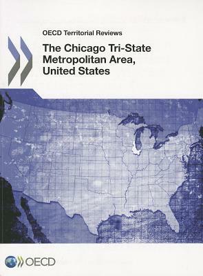 OECD Territorial Reviews: The Chicago Tri-State Metropolitan Area, United States by Organization For Economic Cooperat Oecd
