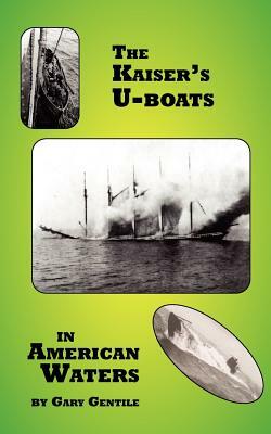 The Kaiser's U-Boats in American Waters by Gary Gentile