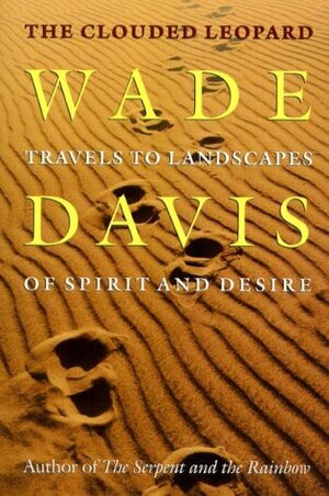 The Clouded Leopard: Travels To Landscapes Of Spirit And Desire by Wade Davis