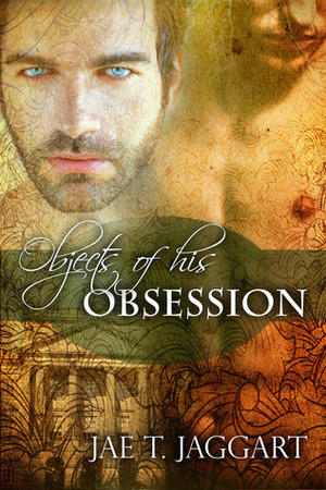 Objects Of His Obsession by Jae T. Jaggart
