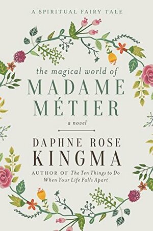 The Magical World of Madame Métier: A Spiritual Fairy Tale by Daphne Rose Kingma