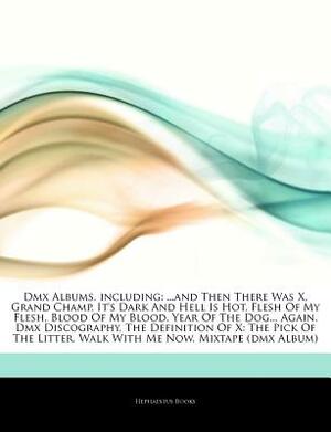 Articles on DMX Albums, Including: ...and Then There Was X, Grand Champ, It's Dark and Hell Is Hot, Flesh of My Flesh, Blood of My Blood, Year of the by Hephaestus Books, Hephaestus Books