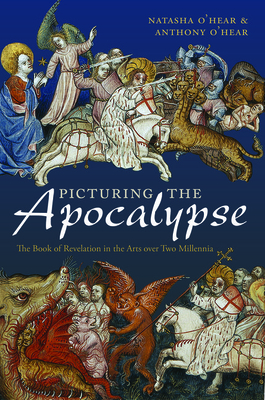 Picturing the Apocalypse: The Book of Revelation in the Arts Over Two Millennia by Natasha O'Hear, Anthony O'Hear