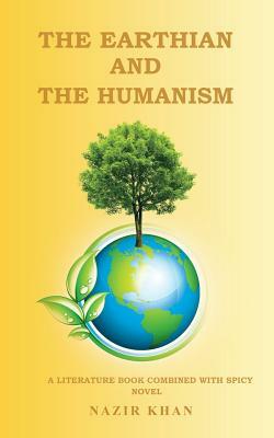 The Earthian and the Humanism: A Literature Book Combined with Spicy Novel by Nazir Khan