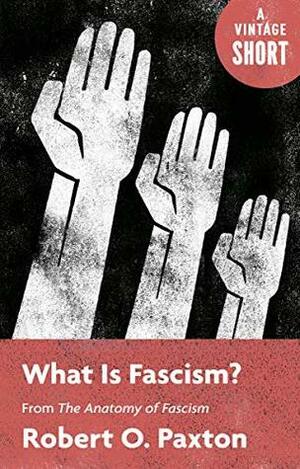 What Is Fascism?: from The Anatomy of Fascism (A Vintage Short) by Robert Paxton