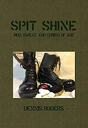 Spit Shine: Mud, Sweat, and Coming of Age by Dennis Rogers