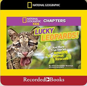 Lucky Leopards!: And More True Stories of Amazing Animal Rescues by Aline Alexander Newman