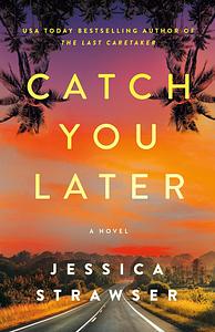 Catch You Later: A Novel by Jessica Strawser