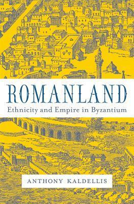 Romanland: Ethnicity and Empire in Byzantium by Anthony Kaldellis