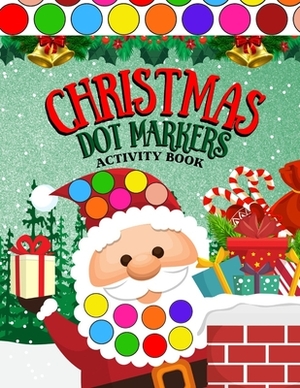 Christmas Dot Markers Activity Book: My First Fun Easy Guided Do A Big Dots Page A Day Xmas Preschool Toddlers Kindergarten Baby Gift Holiday Daubers by Jasmine Smith