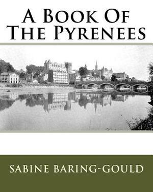 A Book Of The Pyrenees by Sabine Baring Gould