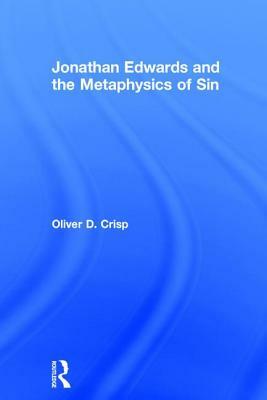 Jonathan Edwards and the Metaphysics of Sin by Oliver D. Crisp