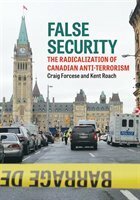 False Security: The Radicalization Of Canadian Anti-terrorism by Craig Forcese, Kent Roach