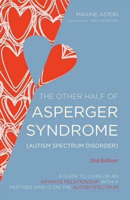 The Other Half of Asperger Syndrome (Autism Spectrum Disorder): A Guide to Living in an Intimate Relationship with a Partner Who Is on the Autism Spec by Maxine Aston