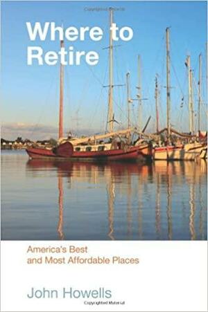 Where to Retire: America's Best & Most Affordable Places by John Howells