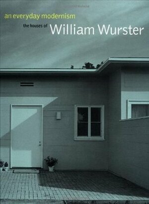 An Everyday Modernism: The Houses of William Wurster by Marc Treib