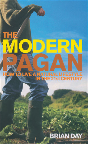 The Modern Pagan: How to live a natural lifestyle in the 21st Century by Brian Day