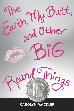 The Earth, My Butt, and Other Big Round Things by Carolyn Mackler