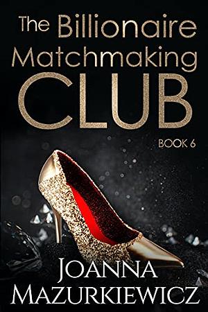 The Billionaire Matchmaking Club - Book 6 by Joanna Mazurkiewicz