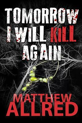 Tomorrow I Will Kill Again by Matthew Allred