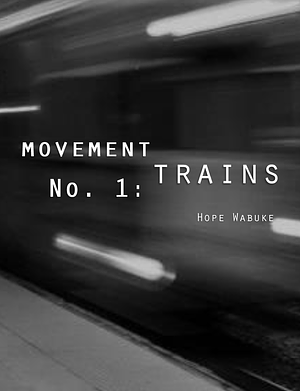 Movement No. 1 : Trains by Hope Wabuke