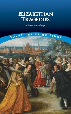Elizabethan Tragedies: A Basic Anthology by Dover Publications Inc