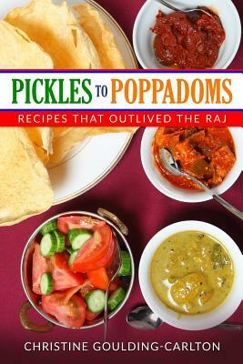 Pickles to Poppadoms: Recipes that outlived the Raj by Christine Goulding-Carlton, Susan Jagannath