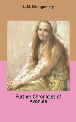 Further Chronicles of Avonlea by L.M. Montgomery