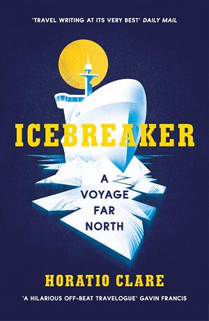 Icebreaker by Horatio Clare, Horatio Clare