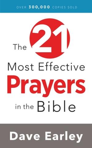 The 21 Most Effective Prayers in the Bible by Dave Earley