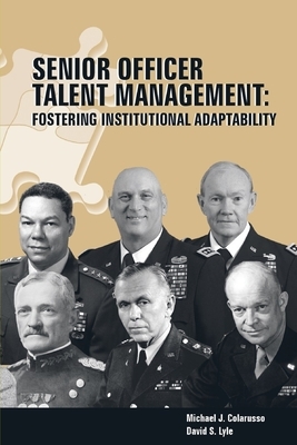 Senior Officer Talent Management: Fostering Institutional Adaptability by David S. Lyle, Strategic Studies Institute, Michael J. Colarusso