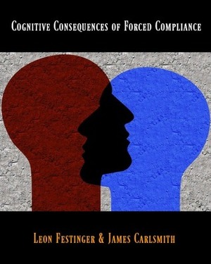 Cognitive Consequences of Forced Compliance by James Carlsmith, Leon Festinger