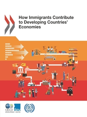 How Immigrants Contribute to Developing Countries' Economies by International Labour Organization, Oecd