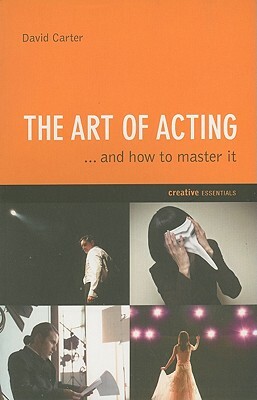 The Art of Acting: . . . and How to Master It by David Carter
