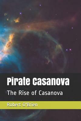 Pirate Casanova: The Rise of Casanova by Robert O'Brien