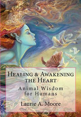 Healing and Awakening the Heart: Animal Wisdom for Humans by 