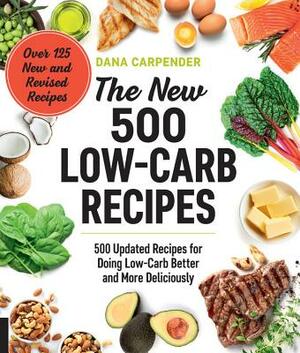 The New 500 Low-Carb Recipes: 500 Updated Recipes for Doing Low-Carb Better and More Deliciously by Dana Carpender