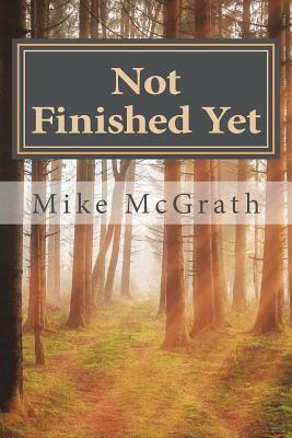 Not Finished Yet: My Personal Victory Over Throat Cancer by Mike McGrath
