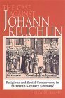 The Case Against Johann Reuchlin: Social and Religious Controversy in Sixteenth-Century Germany by Erika Rummel