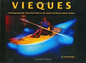 Vieques: A Photographically Illustrated Guide to the Island, Its History, and Its Culture by Gerald Singer