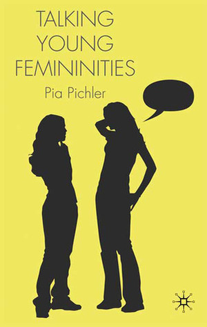 Talking Young Femininities by Pia Pichler