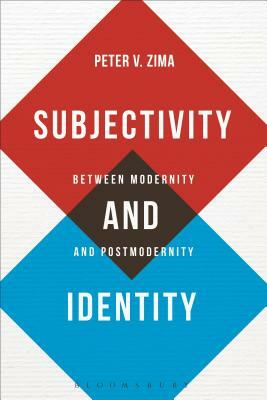 Subjectivity and Identity: Between Modernity and Postmodernity by Peter V. Zima