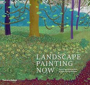 Landscape Painting Now: From Pop Abstraction to New Romanticism by Todd Bradway, Barry Schwabsky
