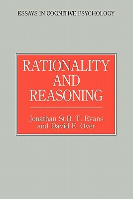 Rationality and Reasoning by David E. Over, Jonathon St B. T. Evans