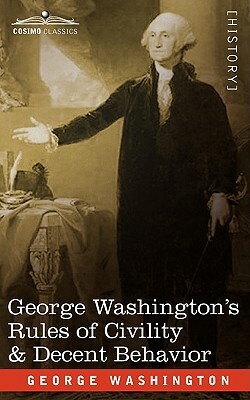 George Washington's Rules of Civility & Decent Behavior by George Washington