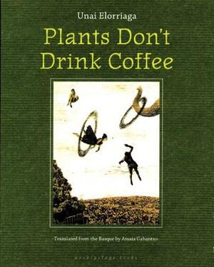 Plants Don't Drink Coffee by Unai Elorriaga