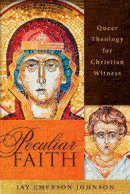 Peculiar Faith: Queer Theology for Christian Witness by Jay Emerson Johnson
